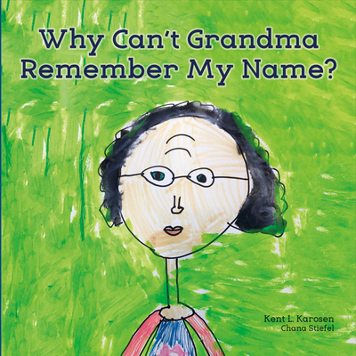 Why Can't Grandma Remember My Name?: Volume 1 - Karosen, Kent L, and Stiefel, Chana