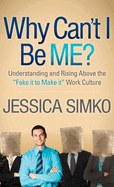 Why Can't I Be Me?: Understanding and Rising Above the 'Fake It to Make It' Work Culture
