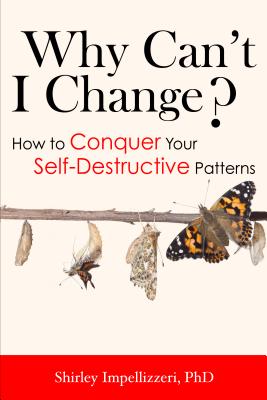 Why Can't I Change?: How to Conquer Your Self-Destructive Patterns - Impellizzeri, Shirley