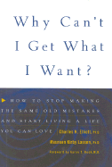 Why Can't I Get What I Want?: How to Stop Making the Same Old Mistakes and Start Living a Life You Can Love