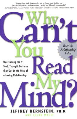 Why Can't You Read My Mind?: Overcoming the 9 Toxic Thought Patterns That Get in the Way of a Loving Relationship - Bernstein, Jeffrey, PH.D., PH D, and Magee, Susan