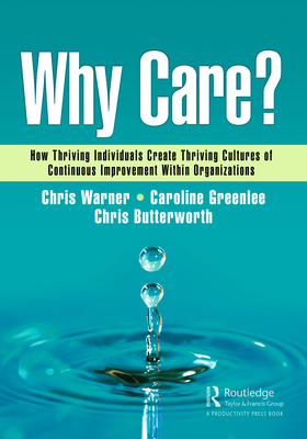 Why Care?: How Thriving Individuals Create Thriving Cultures of Continuous Improvement Within Organizations - Warner, Chris, and Greenlee, Caroline, and Butterworth, Chris