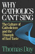 Why Catholics Can't Sing: The Culture of Catholicism and the Triumph of Bad Taste