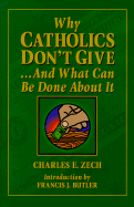 Why Catholics Don't Give: And What Can Be Done about It - Zech, Charles E, Ph.D., and Grant, Mary, and Butler, Francis J (Foreword by)
