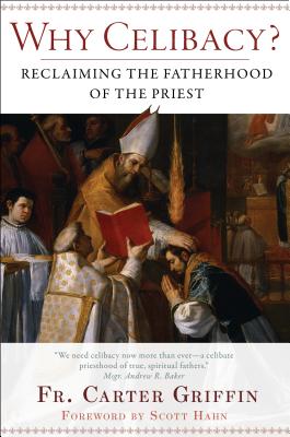 Why Celibacy: Reclaiming the Fatherhood of the Priest - Griffin, Fr Carter, and Hahn, Scott (Foreword by)