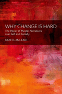 Why Change Is Hard: The Power of Master Narratives Over Self and Society
