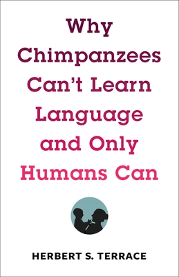 Why Chimpanzees Can't Learn Language and Only Humans Can - Terrace, Herbert S.