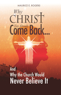 Why Christ Has Already Come Back...: And Why the Church Would Never Believe It