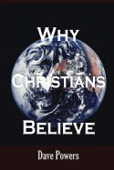 Why Christians Believe - Powers, Dave, PT, DPT, Ma, MBA