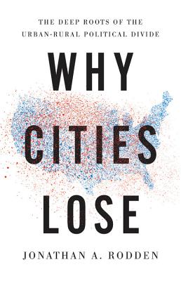 Why Cities Lose: The Deep Roots of the Urban-Rural Political Divide - Rodden, Jonathan a
