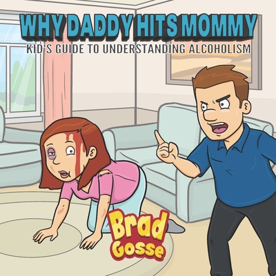 Why Daddy Hits Mommy: Kid's Guide To Understanding Alcoholism - Gosse, Brad