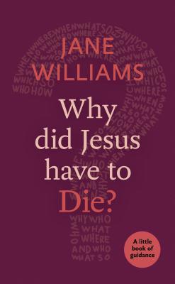 Why Did Jesus Have to Die? - Williams, Jane, Dr.