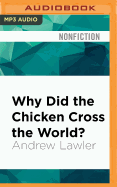 Why Did the Chicken Cross the World?: The Epic Saga of the Bird That Powers Civilization