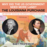 Why Did the US Government Need More Land? The Louisiana Purchase - US History Books Children's American History