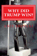 Why Did Trump Win?: Chronicling the Stages of Neoliberal Reactionism During America's Most Turbulent Election Cycle - Shivani, Anis