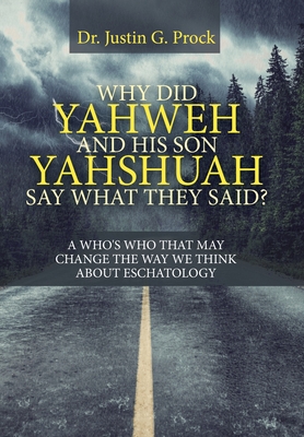 Why Did Yahweh and His Son Yahshuah Say What They Said?: Why Did Yahweh and His Son Yahshuah Say What They Said? - Prock, Justin G, Dr.