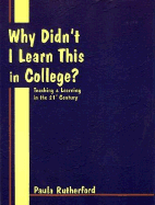 Why Didn't I Learn This in College?: Teaching & Learning in the 21st Century