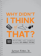 Why Didn't I Think of That?: 101 Inventions That Changed the World by Hardly Trying