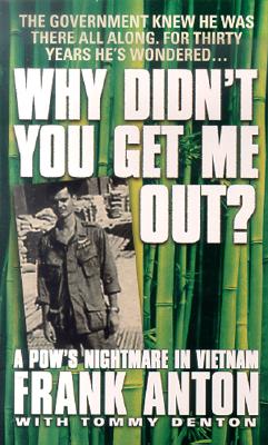 Why Didn't You Get Me Out?: A POW's Nightmare in Vietnam - Anton, Frank, and Denton, Tommy