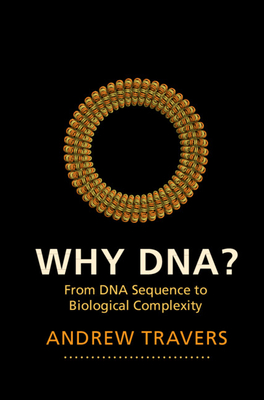 Why Dna?: From DNA Sequence to Biological Complexity - Travers, Andrew