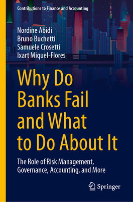 Why Do Banks Fail and What to Do about It: The Role of Risk Management, Governance, Accounting, and More - Abidi, Nordine, and Buchetti, Bruno, and Crosetti, Samuele