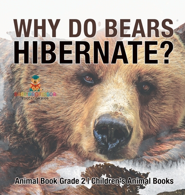 Why Do Bears Hibernate? Animal Book Grade 2 Children's Animal Books - Baby Professor