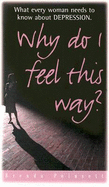 Why Do I Feel This Way: What Every Woman Needs to Know about Depression