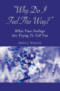 Why Do I Feel This Way?: What Your Feelings Are Trying to Tell You