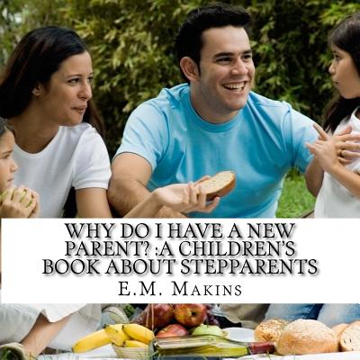 Why do I have a New Parent?: A Children's Book about Stepparents - Makins, E M