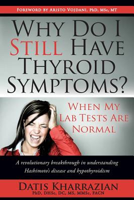 Why Do I Still Have Thyroid Symptoms? When My Lab Tests Are Normal - Kharrazian, Datis