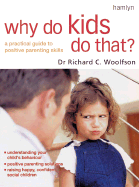 Why Do Kids Do That?: A Practical Guide to Positive Parenting - Woolfson, Richard C, Dr.