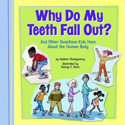 Why Do My Teeth Fall Out?: And Other Questions Kids Have about the Human Body - Montgomery, Heather L