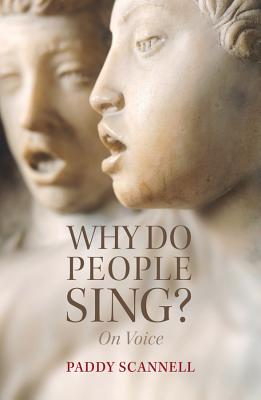 Why Do People Sing?: On Voice - Scannell, Paddy