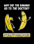 Why Do The Banana Go To The Doctor? It Wasn't Peeling Well: Funny Quotes and Pun Themed College Ruled Composition Notebook