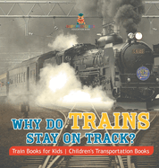 Why Do Trains Stay on Track? Train Books for Kids Children's Transportation Books