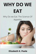 Why Do We Eat: Why Do we Eat: The Science Of Appetite