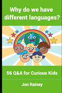 Why do we have different languages?: 56 Q&A for Curious Kids