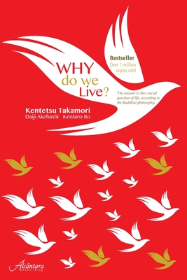 Why do we live?: The Answer to the crucial question of life, according to the Buddhist philosophy. - Takamori, Kentetsu, and Akehashi, Daiji, and Ito, Kentaro