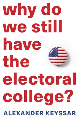 Why Do We Still Have the Electoral College? - Keyssar, Alexander