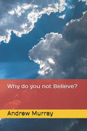 Why do you not Believe?