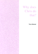 Why Does Chris Do That?: Some Suggestions Regarding the Cause and Management of the Unusual Behavior of Children and Adults with Autism and Asperger Syndrome
