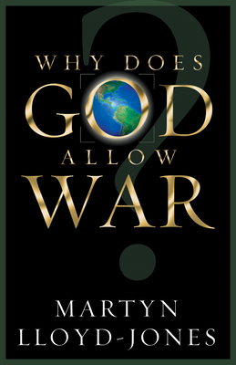 Why Does God Allow War? - Lloyd-Jones, Martyn, and MacArthur, John (Foreword by), and Dennis, Lane T, PH.D. (Foreword by)