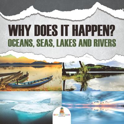 Why Does It Happen?: Oceans, Seas, Lakes and Rivers - Baby Professor