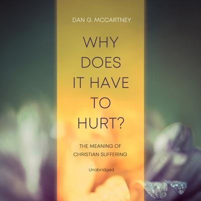 Why Does It Have to Hurt?: The Meaning of Christian Suffering - McCartney, Dan G, and Souer, Bob (Read by)