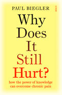 Why Does It Still Hurt?: How the Power of Knowledge Can Overcome Chronic Pain