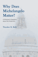 Why Does Michelangelo Matter?: A Historian's Questions about the Visual Arts