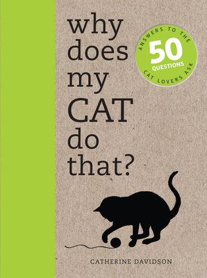 Why Does My Cat Do That?: Answers to the 50 Questions Cat Lovers Ask - Davidson, Catherine