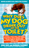 Why Does My Dog Drink Out of the Toilet: Answers and Advice for All Kinds of Dog Dilemmas - Ross, John, Sir, and McKinney, Barbara