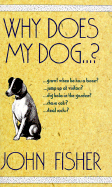 Why Does My Dog-- ? - Fisher, John