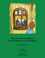 Why Does My Grandfather, Charles Darwin, Act So Strangely?: As Told by Bernard Darwin